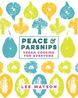 Peace and Parsnips: Vegan Cooking for Everyone (Hardback)