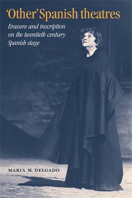 "Other" Spanish Theatres: Erasure and Inscription on the Twentieth-Century Spanish Stage (Paperback)
