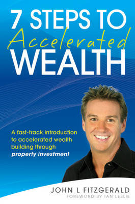 7 Steps to Accelerated Wealth: A Fast-track Introduction to Accelerated Wealth Building Through Property Investment (Paperback)