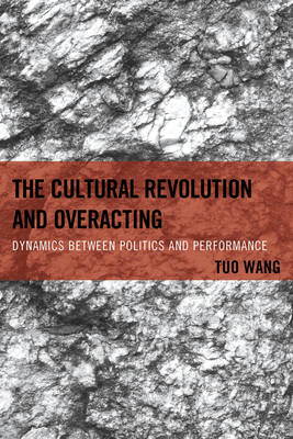 The Cultural Revolution and Overacting: Dynamics Between Politics and Performance (Hardback)