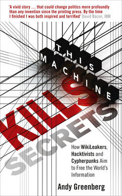 This Machine Kills Secrets: How Wikileakers, Hacktivists, and Cypherpunks are Freeing the World's Information (Paperback)