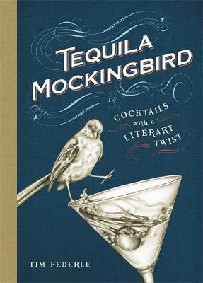 Tequila Mockingbird: Cocktails with a Literary Twist (Hardback)