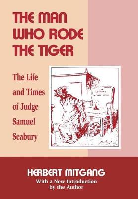 The Man Who Rode the Tiger: The Life and Times of Judge Samuel Seabury (Hardback)