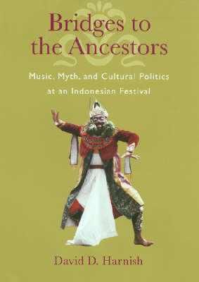 Bridges to the Ancestors: Music, Myth, and Cultural Politics at an Indonesian Festival (Hardback)