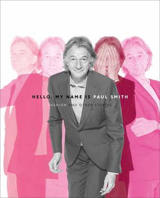 Hello, My Name is Paul Smith: Fashion and Other Stories (Hardback)