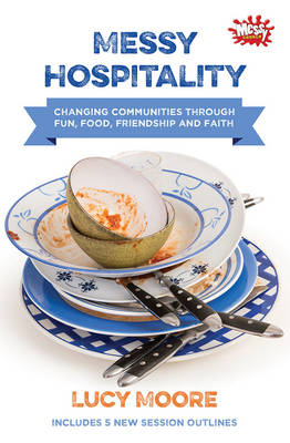 Messy Hospitality: Changing Communities Through Fun, Food, Friendship and Faith (Paperback)