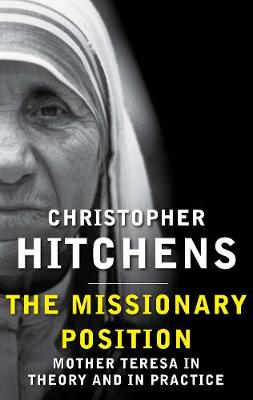 The Missionary Position: Mother Teresa in Theory and Practice (Paperback)