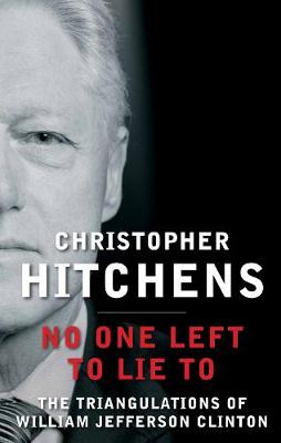 No One Left to Lie to: The Triangulations of William Jefferson Clinton (Paperback)