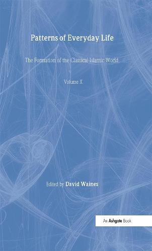 Patterns of Everyday Life - The Formation of the Classical Islamic World 10 (Hardback)
