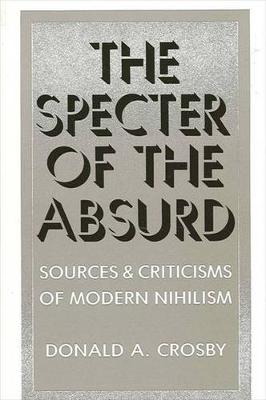 The Specter of the Absurd: Sources and Criticisms of Modern Nihilism - SUNY Series in Philosophy (Paperback)