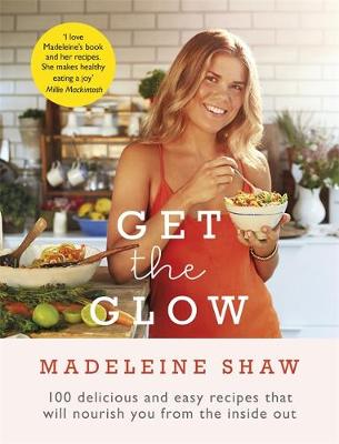 Get the Glow: Delicious and Easy Recipes That Will Nourish You from the Inside Out (Hardback)
