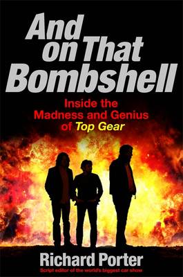 And on That Bombshell: Inside the Madness and Genius of Top Gear (Hardback)