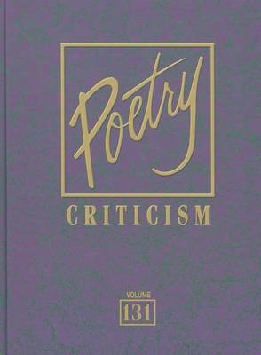 Poetry Criticism: Excerpts from Criticism of the Works of the Most Significant AndWidely Studied Poets of World Literature - Poetry Criticism 131 (Hardback)