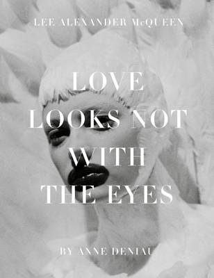 Love Looks Not with the Eyes: Thirteen Years with Lee Alexander McQueen (Hardback)