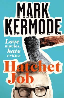 Hatchet Job: Love Movies, Hate Critics (Hardback)