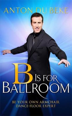 B is for Ballroom: Be Your Own Armchair Dancefloor Expert (Hardback)