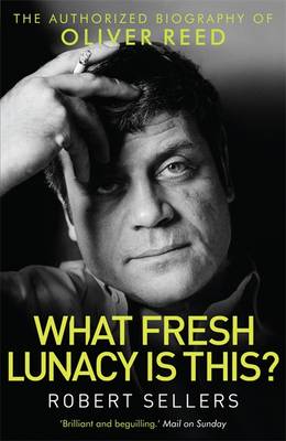 What Fresh Lunacy is This?: The Authorized Biography of Oliver Reed (Paperback)