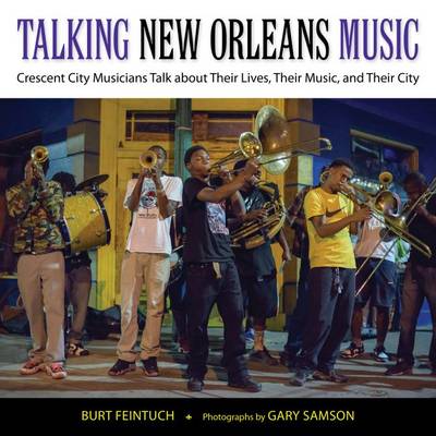 Talking New Orleans Music: Crescent City Musicians Talk About Their Lives, Their Music, and Their City - American Made Music Series (Hardback)