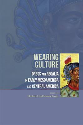 Wearing Culture: Dress & Regalia in Early Mesoamerica & Central America (Hardback)