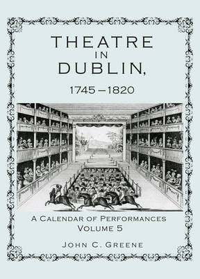 Theatre in Dublin, 1745-1820: A Calendar of Performances (Hardback)