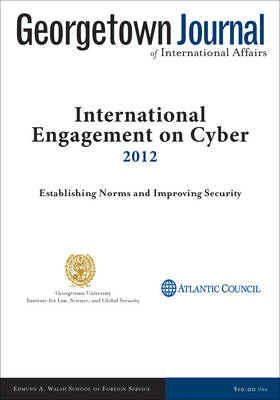 Georgetown Journal of International Affairs: International Engagement on Cyber II, 2012 (Paperback)