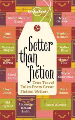 Better Than Fiction: True Travel Tales from Great Fiction Writers - Lonely Planet Travel Literature (Paperback)