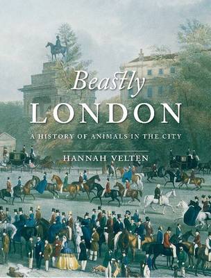 Beastly London: A History of Animals in the City (Hardback)