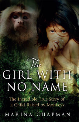 The Girl with No Name: The Incredible True Story of a Child Raised by Monkeys (Paperback)