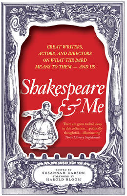 Shakespeare and Me: Great Writers, Actors and Directors on What the Bard Means to Them - and Us  9781780748474