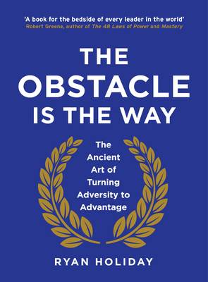 The Obstacle is the Way: The Ancient Art of Turning Adversity to Advantage (Hardback)