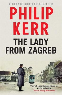 The Lady From Zagreb Bernie Gunther Mystery 10 By Philip Kerr Waterstones