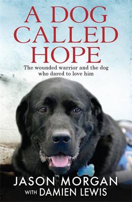 A Dog Called Hope: The Wounded Warrior and the Dog Who Dared to Love Him (Hardback)