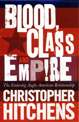 Blood, Class and Empire: The Enduring Anglo-American Relationship (Paperback)