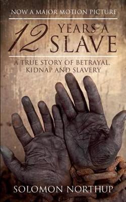12 Years a Slave: A True Story of Betrayal, Kidnap and Slavery (Paperback)
