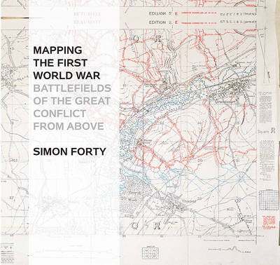 Mapping the First World War: Battlefields of the Great Conflict from Above (Hardback)