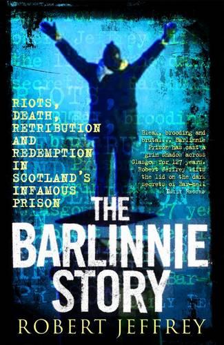 The Barlinnie Story: Riots, Death, Retribution and Redemption in Scotland's Infamous Prison (Paperback)