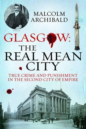 Glasgow: The Real Mean City: True Crime and Punishment in the Second City of Empire (Paperback)