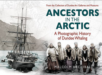Ancestors in the Arctic: A Photographic History of Dundee Whaling (Paperback)