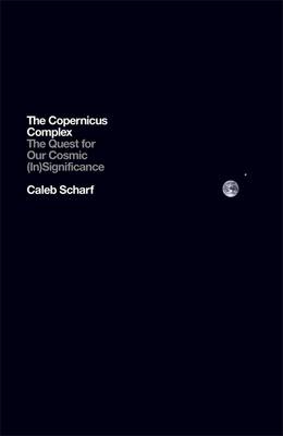 The Copernicus Complex: The Quest for Our Cosmic (In)Significance (Hardback)