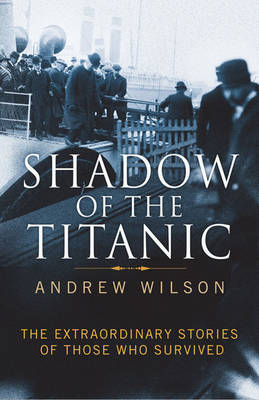 Shadow of the Titanic: The Extraordinary Stories of Those Who Survived (Hardback)