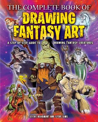 The Complete Book of Drawing Fantasy Art by Steve Beaumont, Steve Sims ...