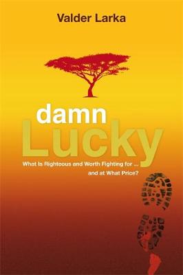 Damn Lucky: What Is Righteous and Worth Fighting For... and at What Price? (Paperback)