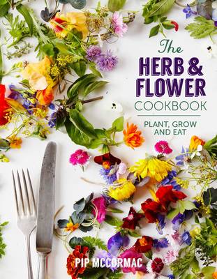 The Herb and Flower Cookbook: Plant, Grow and Eat (Hardback)