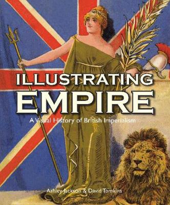 Illustrating Empire: A Visual History of British Imperialism - Visual History from the John Johnson Collection of Printed Ephemera (Hardback)