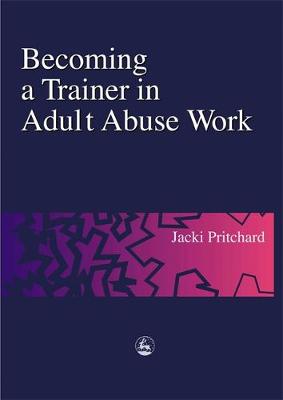 Becoming a Trainer in Adult Abuse Work: A Practical Guide (Paperback)