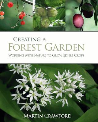 Creating a Forest Garden: Working With Nature to Grow Edible Crops (Hardback)