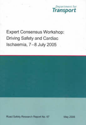Expert Consensus Workshop: Driving Safety and Cardiac Ischaemia, 7-8 July 2005 - Road Safety Research Report S. No. 67 (Paperback)