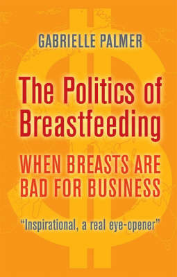 The Politics of Breastfeeding: When Breasts are Bad for Business (Paperback)