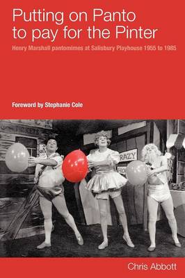 Putting on Panto to Pay for the Pinter: Henry Marshall Pantomimes at Salisbury Playhouse 1955 to 1985 (Paperback)