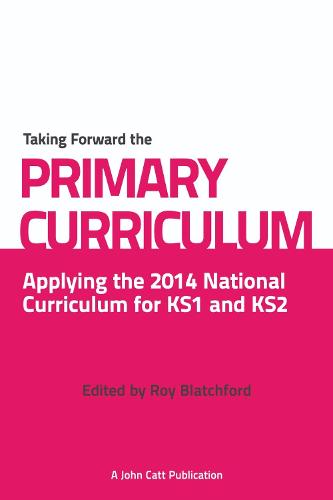 Taking Forward the Primary Curriculum: Preparing for the 2014 National Curriculum (Paperback)